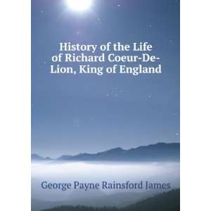   Coeur De Lion, King of England George Payne Rainsford James Books