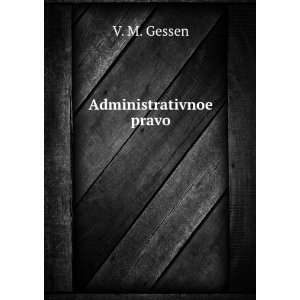    Administrativnoe pravo (in Russian language): V. M. Gessen: Books