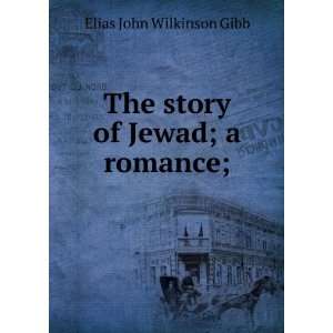  The story of Jewad; a romance; Elias John Wilkinson Gibb Books