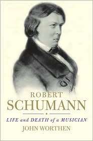 Robert Schumann Life and Death of a Musician, (0300163983), John 