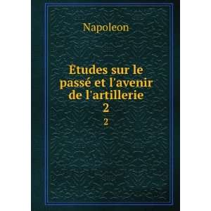   tudes sur le passÃ© et lavenir de lartillerie. 2: Napoleon: Books