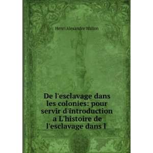   histoire de lesclavage dans l . Henri Alexandre Wallon Books