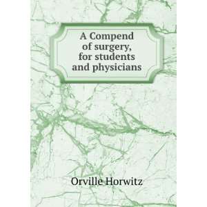  of surgery, for students and physicians Orville Horwitz Books