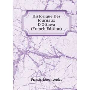   Des Journaux DOttawa (French Edition) Francis Joseph Audet Books