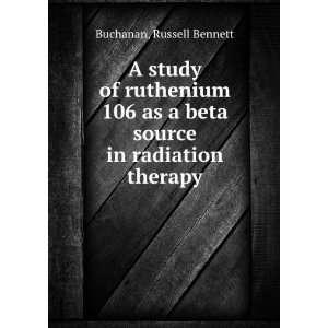   beta source in radiation therapy. Russell Bennett Buchanan Books