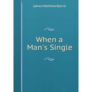  When a Mans Single: James Matthew Barrie: Books