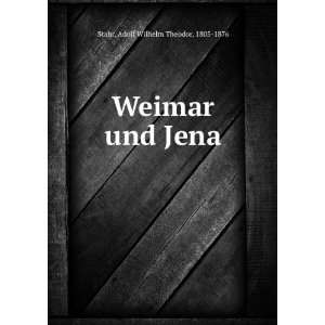    Weimar und Jena Adolf Wilhelm Theodor, 1805 1876 Stahr Books