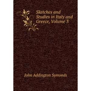   Italy and Greece, Volume 3 John Addington Symonds  Books