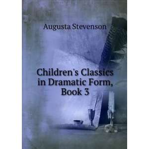   Childrens Classics in Dramatic Form, Book 3 Augusta Stevenson Books