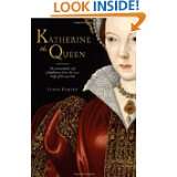 Katherine the Queen The Remarkable Life of Katherine Parr, the Last 