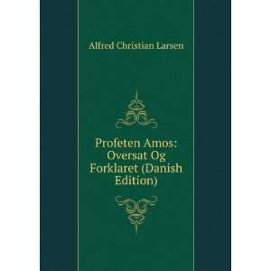   Oversat Og Forklaret (Danish Edition) Alfred Christian Larsen Books