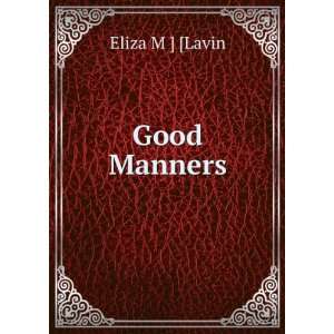  Good Manners Eliza M ] [Lavin Books