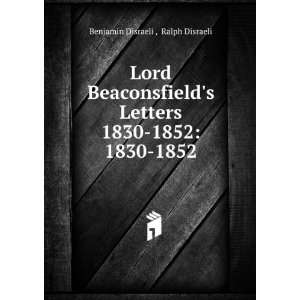  Lord Beaconsfields Letters 1830 1852 1830 1852 Ralph 