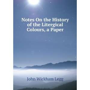   History of the Litergical Colours, a Paper John Wickham Legg Books