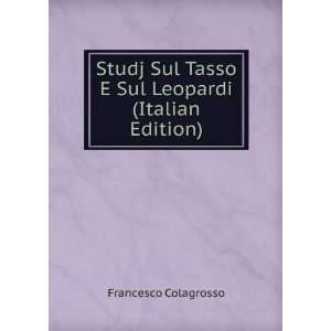   Tasso E Sul Leopardi (Italian Edition) Francesco Colagrosso Books