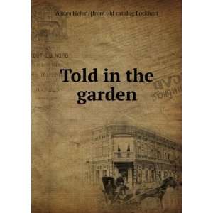    Told in the garden Agnes Helen. [from old catalog Lockhart Books