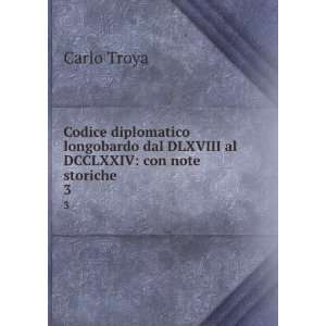   dal DLXVIII al DCCLXXIV: con note storiche . 3: Carlo Troya: Books