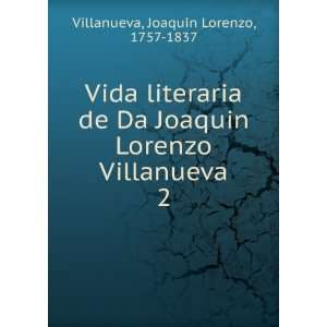 Vida literaria de Da Joaquin Lorenzo Villanueva. 2 JoaquiÌn Lorenzo 