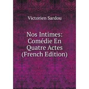  Nos Intimes ComÃ©die En Quatre Actes (French Edition 
