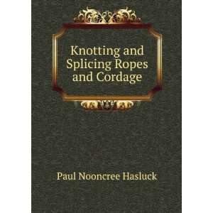  Knotting and Splicing Ropes and Cordage Paul Nooncree 