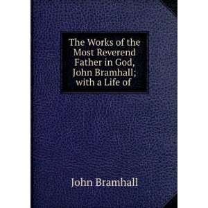   Father in God, John Bramhall; with a Life of .: John Bramhall: Books