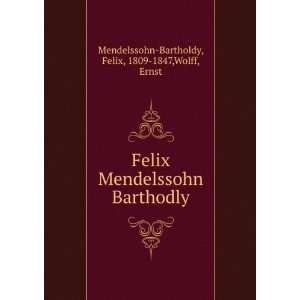 Felix Mendelssohn Barthodly Felix, 1809 1847,Wolff, Ernst Mendelssohn 