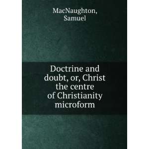   Christ the centre of Christianity microform Samuel MacNaughton Books