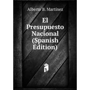   Presupuesto Nacional (Spanish Edition) Alberto B. MartÃ­nez Books