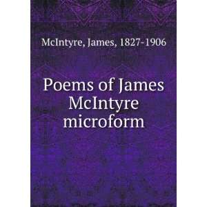    Poems of James McIntyre microform James, 1827 1906 McIntyre Books