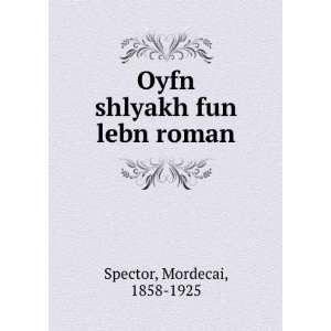    Oyfn shlyakh fun lebn roman Mordecai, 1858 1925 Spector Books