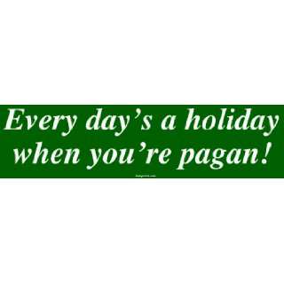  Every days a holiday when youre pagan! Bumper Sticker 