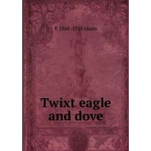  Twixt eagle and dove E 1868 1938 Lucas Books