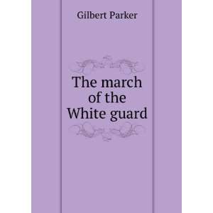    The march of the White Guard [microform] Gilbert Parker Books
