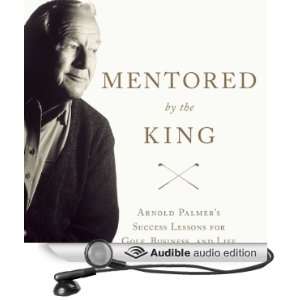   the King: Arnold Palmers Success Lessons for Golf, Business, and Life