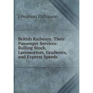   locomotives, gradients, and express speeds: J Pearson Pattinson: Books