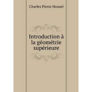   Ã  la gÃ©omÃ©trie supÃ©rieure Charles Pierre Housel Books