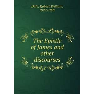   of James and other discourses Robert William, 1829 1895 Dale Books