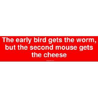   gets the worm, but the second mouse gets the cheese Large Bumper Stick