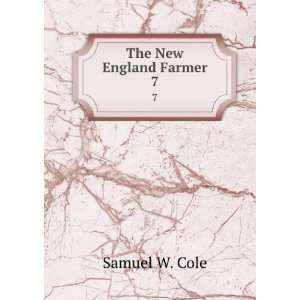  The New England Farmer. 7 Samuel W. Cole Books