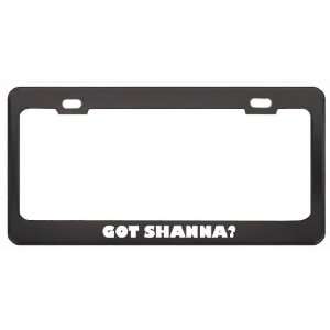 Got Shanna? Career Profession Black Metal License Plate Frame Holder 