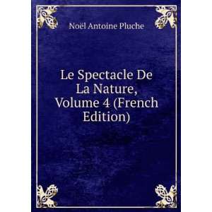  Le Spectacle De La Nature, Volume 4 (French Edition) NoÃ 