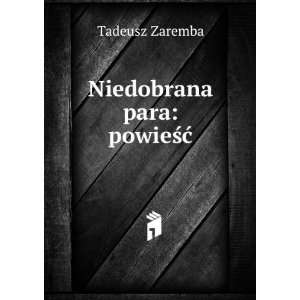  Niedobrana para: powieÅ?Ä?: Tadeusz Zaremba: Books