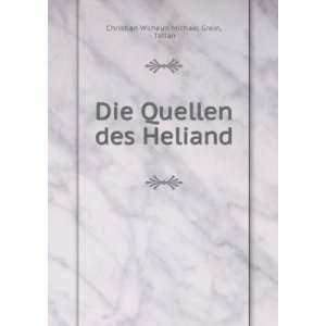   Die Quellen des Heliand Tatian Christian Wilhelm Michael Grein Books