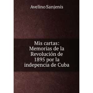 Cartas: Memorias De La RevoluciÃ³n De 1895 Por La Indepencia De Cuba 