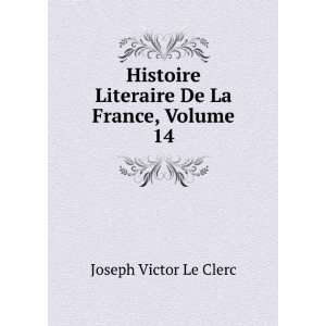  Literaire De La France, Volume 14: Joseph Victor Le Clerc: Books