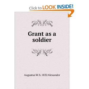  Grant as a soldier Augustus W. b. 1832 Alexander Books