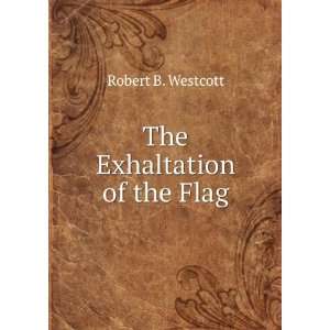  The Exhaltation of the Flag Robert B. Westcott Books