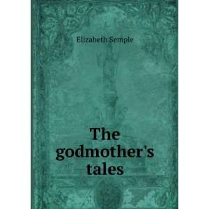 The godmothers tales Elizabeth Semple  Books