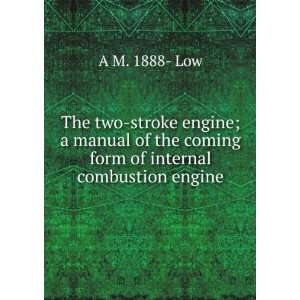   engine; a manual of the coming form of internal combustion engine A M