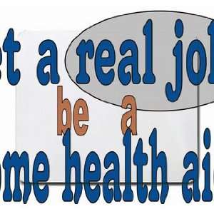    get a real job be a home health aide Mousepad